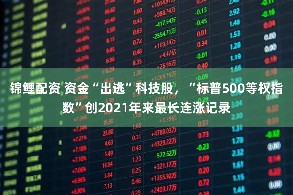 锦鲤配资 资金“出逃”科技股，“标普500等权指数”创2021年来最长连涨记录